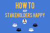 Project Management Best Practices How to Keep Stakeholders Happy 