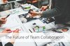 The Future of Team Collaboration